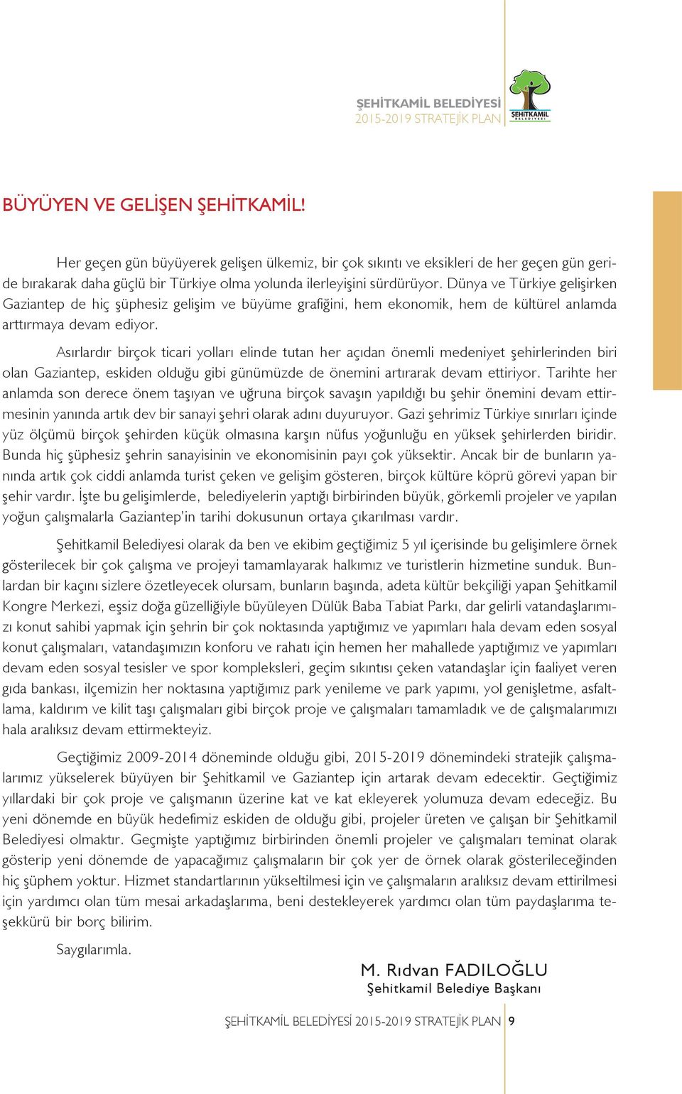 Asırlardır birçok ticari yolları elinde tutan her açıdan önemli medeniyet şehirlerinden biri olan Gaziantep, eskiden olduğu gibi günümüzde de önemini artırarak devam ettiriyor.