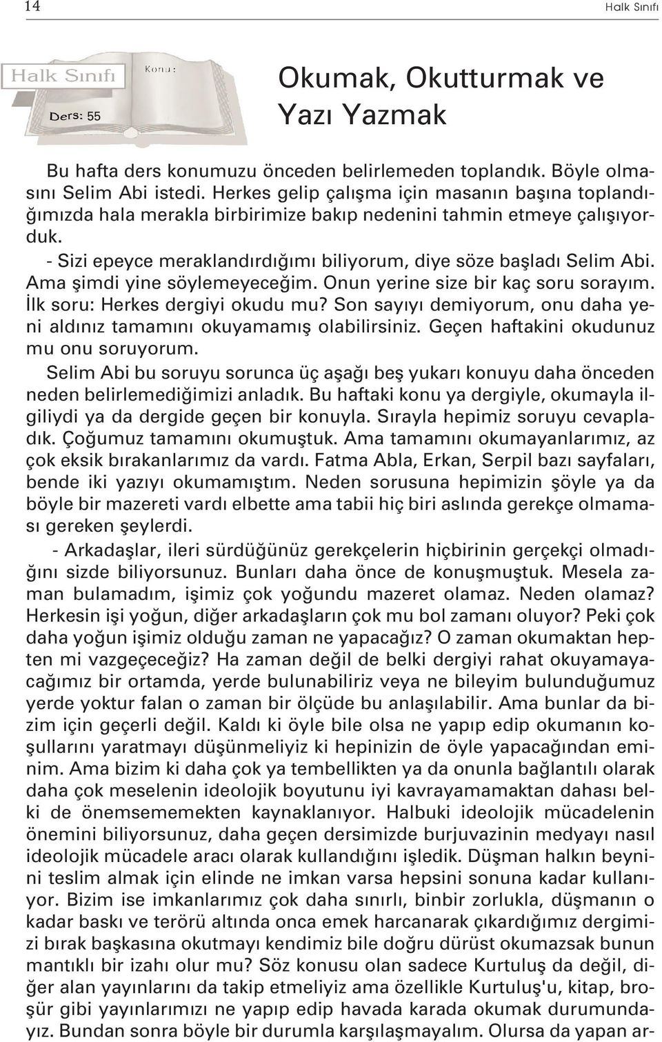 Ama flimdi yine söylemeyece im. Onun yerine size bir kaç soru soray m. lk soru: Herkes dergiyi okudu mu? Son say y demiyorum, onu daha yeni ald n z tamam n okuyamam fl olabilirsiniz.