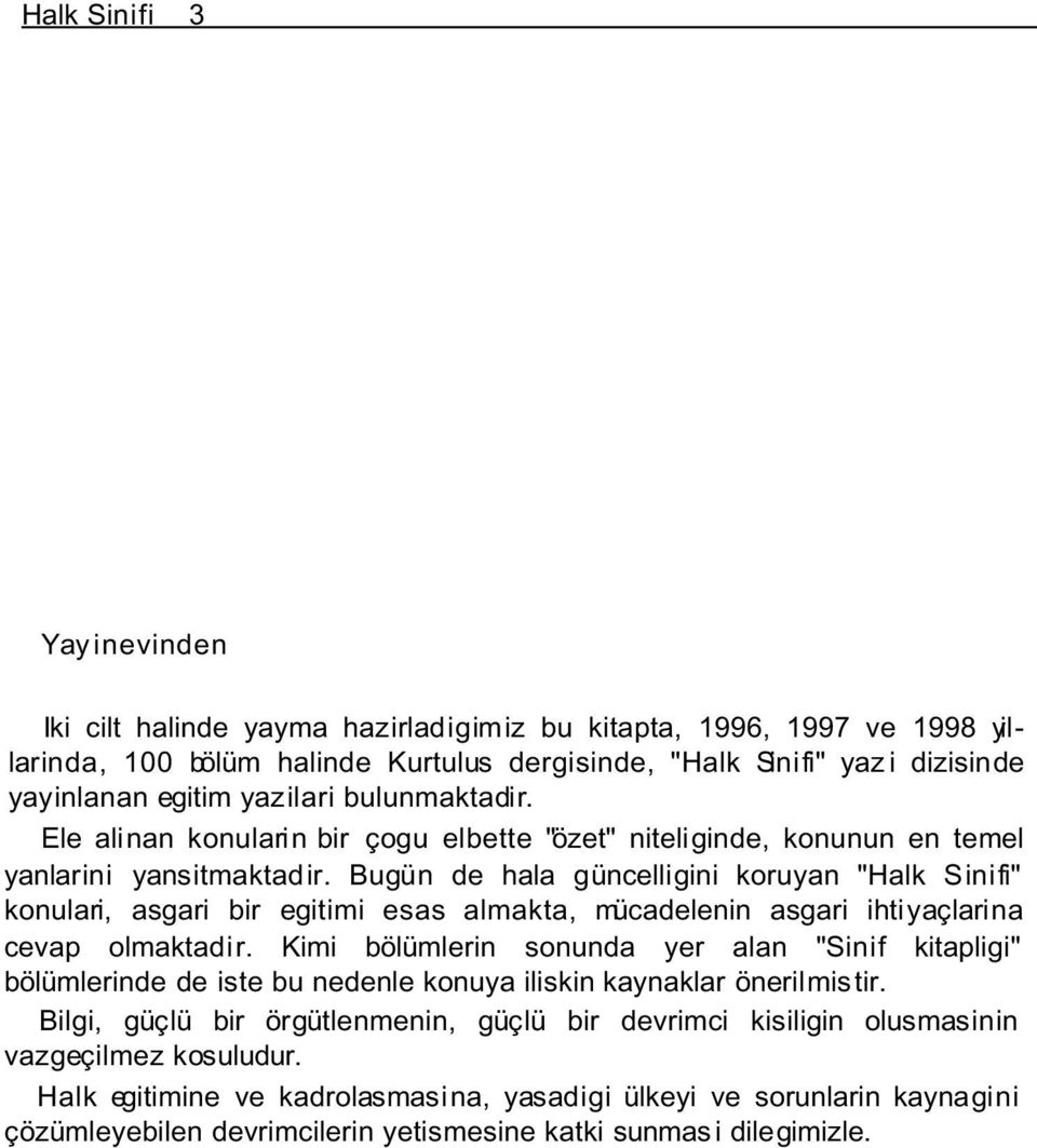 Bugün de hala güncelligini koruyan "Halk Sinifi" konulari, asgari bir egitimi esas almakta, mücadelenin asgari ihtiyaçlarina cevap olmaktadir.