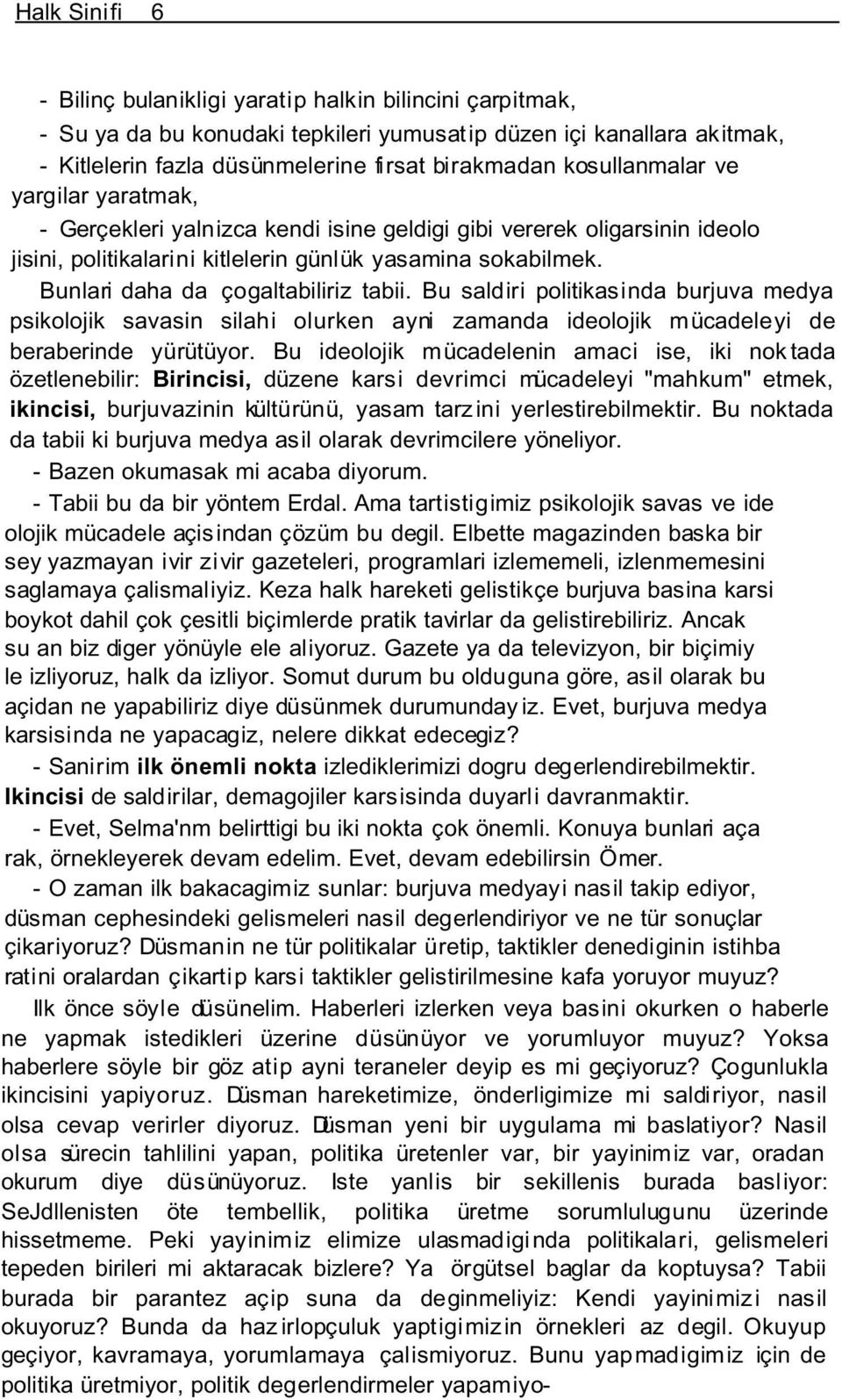 Bunlari daha da çogaltabiliriz tabii. Bu saldiri politikasinda burjuva medya psikolojik savasin silahi olurken ayni zamanda ideolojik mücadeleyi de beraberinde yürütüyor.