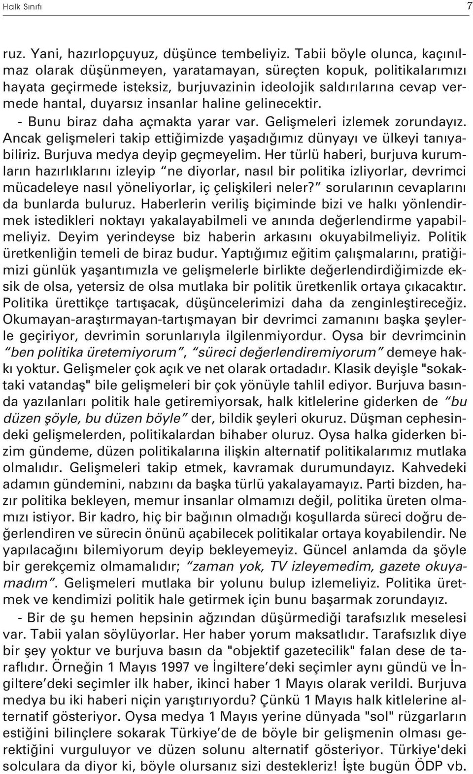 haline gelinecektir. - Bunu biraz daha açmakta yarar var. Geliflmeleri izlemek zorunday z. Ancak geliflmeleri takip etti imizde yaflad m z dünyay ve ülkeyi tan yabiliriz.