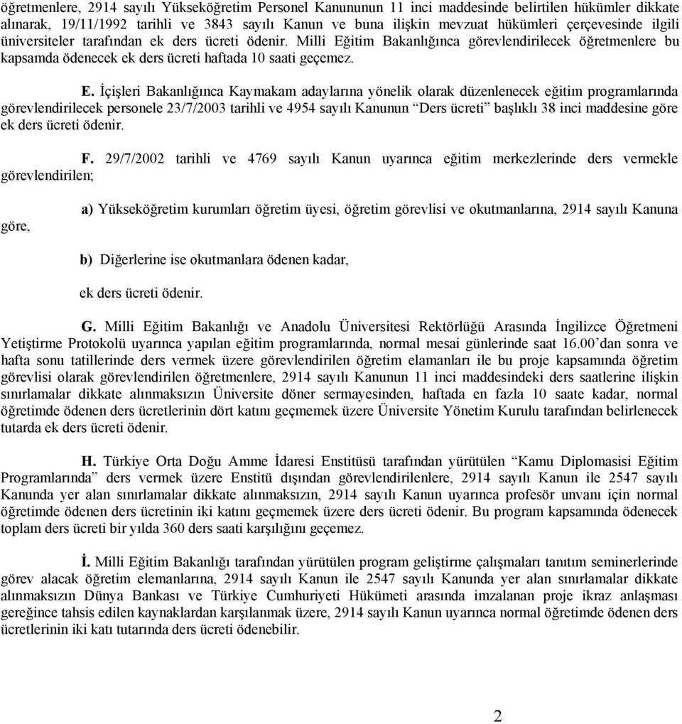 itim Bakanlığınca görevlendirilecek öğretmenlere bu kapsamda ödenecek ek ders ücreti haftada 10 saati geçemez. E.