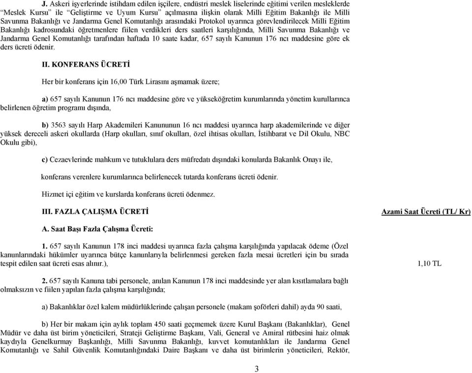 Milli Savunma Bakanlığı ve Jandarma Genel Komutanlığı tarafından haftada 10 saate kadar, 657 sayılı Kanunun 176 ncı maddesine göre ek ders ücreti ödenir. II.