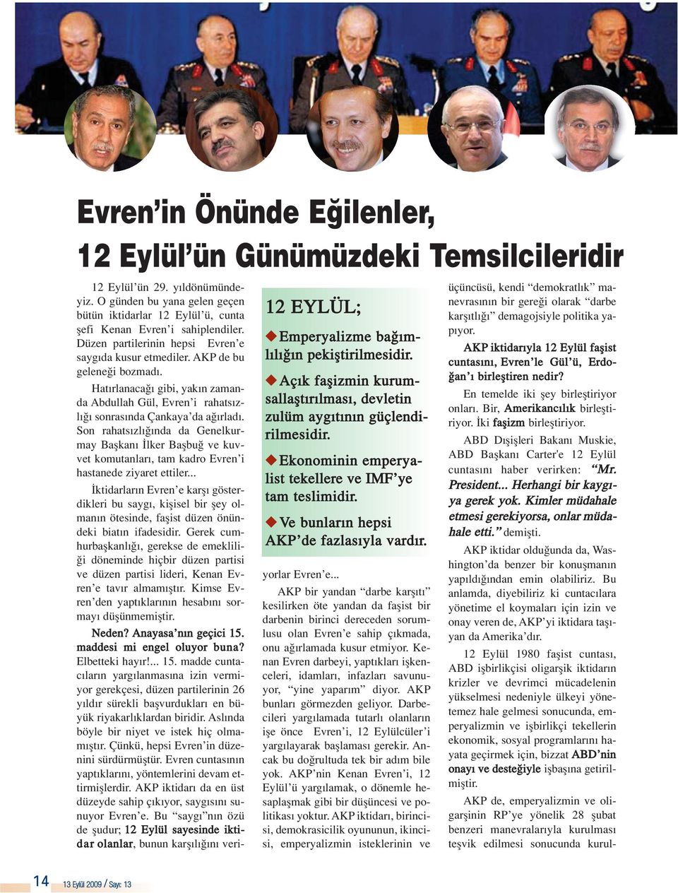 12 Eylül ün 29. y ldönümündeyiz. O günden bu yana gelen geçen bütün iktidarlar 12 Eylül ü, cunta flefi Kenan Evren i sahiplendiler. Düzen partilerinin hepsi Evren e sayg da kusur etmediler.