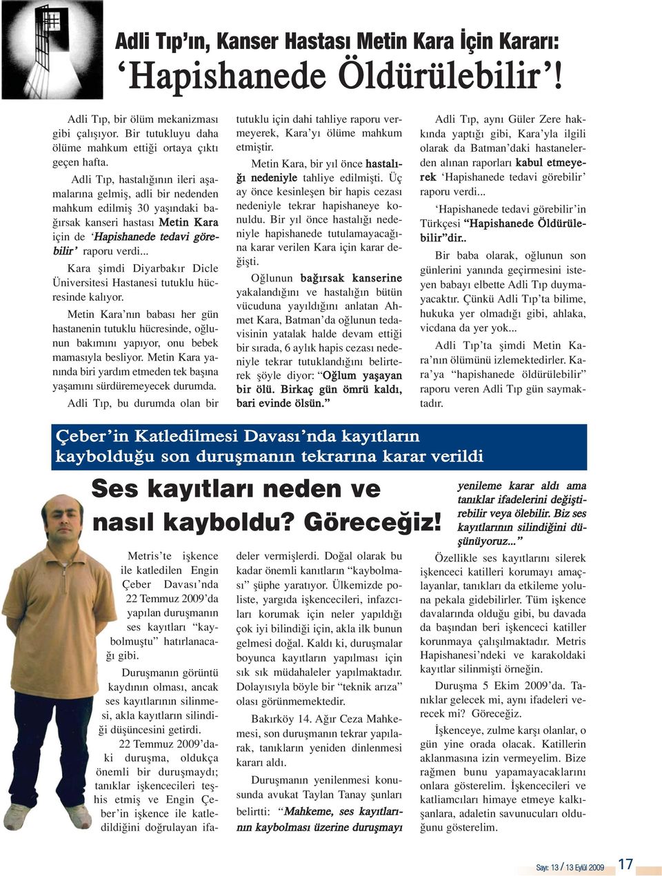 .. Kara flimdi Diyarbak r Dicle Üniversitesi Hastanesi tutuklu hücresinde kal yor. Metin Kara n n babas her gün hastanenin tutuklu hücresinde, o lunun bak m n yap yor, onu bebek mamas yla besliyor.