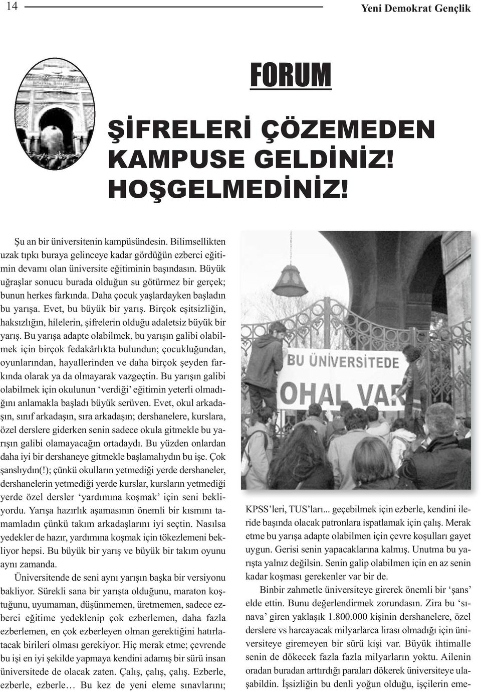 Büyük uğraşlar sonucu burada olduğun su götürmez bir gerçek; bunun herkes farkında. Daha çocuk yaşlardayken başladın bu yarışa. Evet, bu büyük bir yarış.