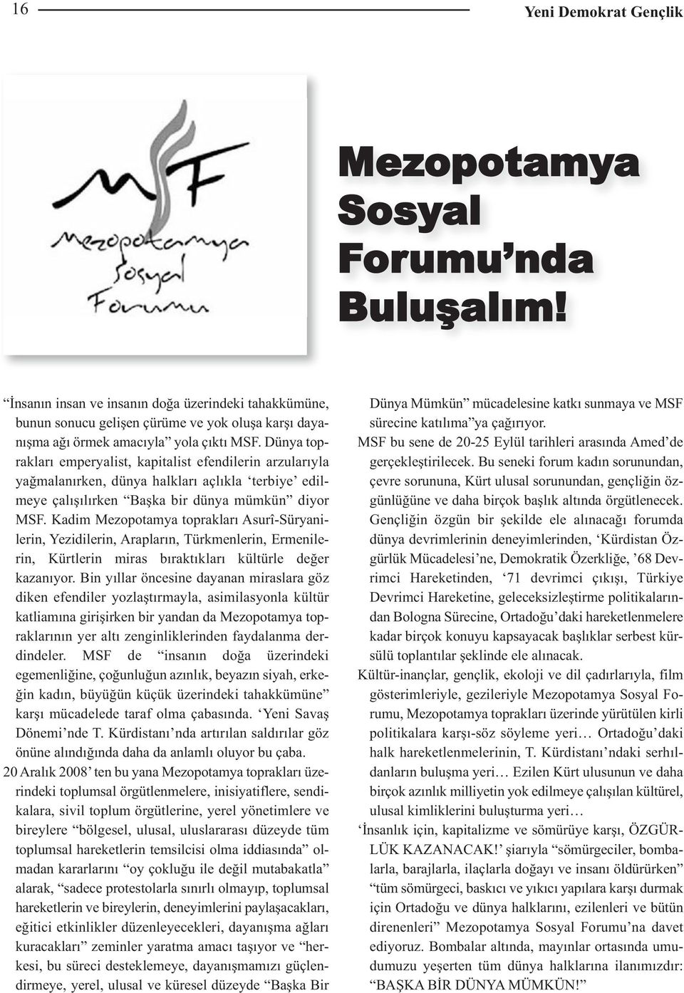 Dünya toprakları emperyalist, kapitalist efendilerin arzularıyla yağmalanırken, dünya halkları açlıkla terbiye edilmeye çalışılırken Başka bir dünya mümkün diyor MSF.