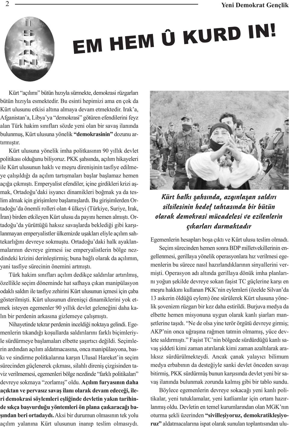 Irak a, Afganistan a, Libya ya demokrasi götüren efendilerini feyz alan Türk hakim sınıfları sözde yeni olan bir savaş ilanında bulunmuş, Kürt ulusuna yönelik demokrasinin dozunu artırmıştır.