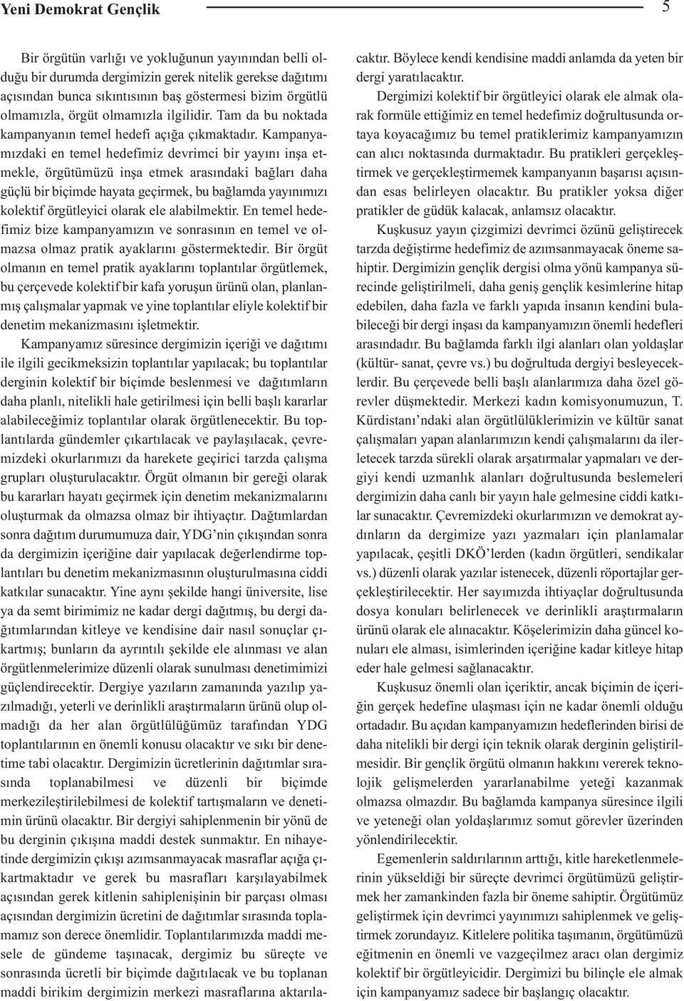 Kampanyamızdaki en temel hedefimiz devrimci bir yayını inşa etmekle, örgütümüzü inşa etmek arasındaki bağları daha güçlü bir biçimde hayata geçirmek, bu bağlamda yayınımızı kolektif örgütleyici