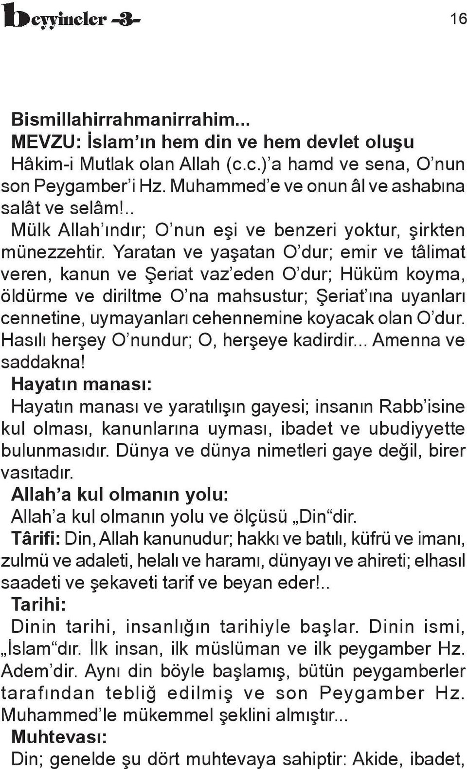 Yaratan ve yañatan O dur; emir ve tâlimat veren, kanun ve Ñeriat vaz eden O dur; Hüküm koyma, öldürme ve diriltme O na mahsustur; Ñeriat æna uyanlaræ cennetine, uymayanlaræ cehennemine koyacak olan O