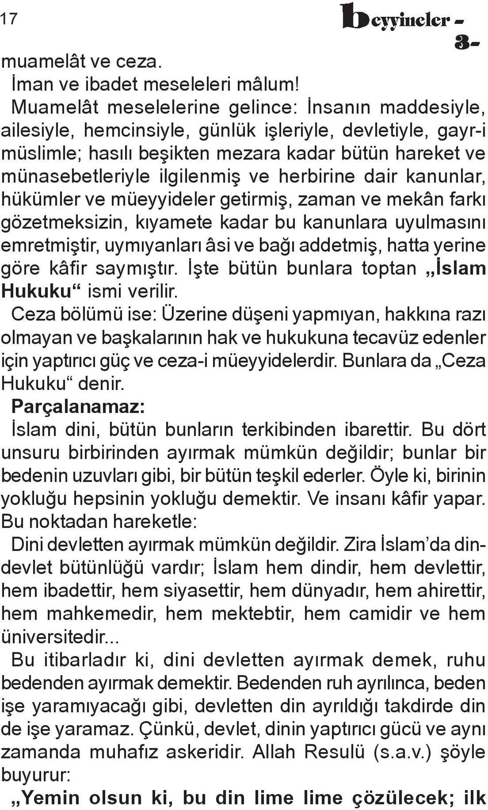 herbirine dair kanunlar, hükümler ve müeyyideler getirmiñ, zaman ve mekân farkæ gözetmeksizin, kæyamete kadar bu kanunlara uyulmasænæ emretmiñtir, uymæyanlaræ âsi ve baåæ addetmiñ, hatta yerine göre