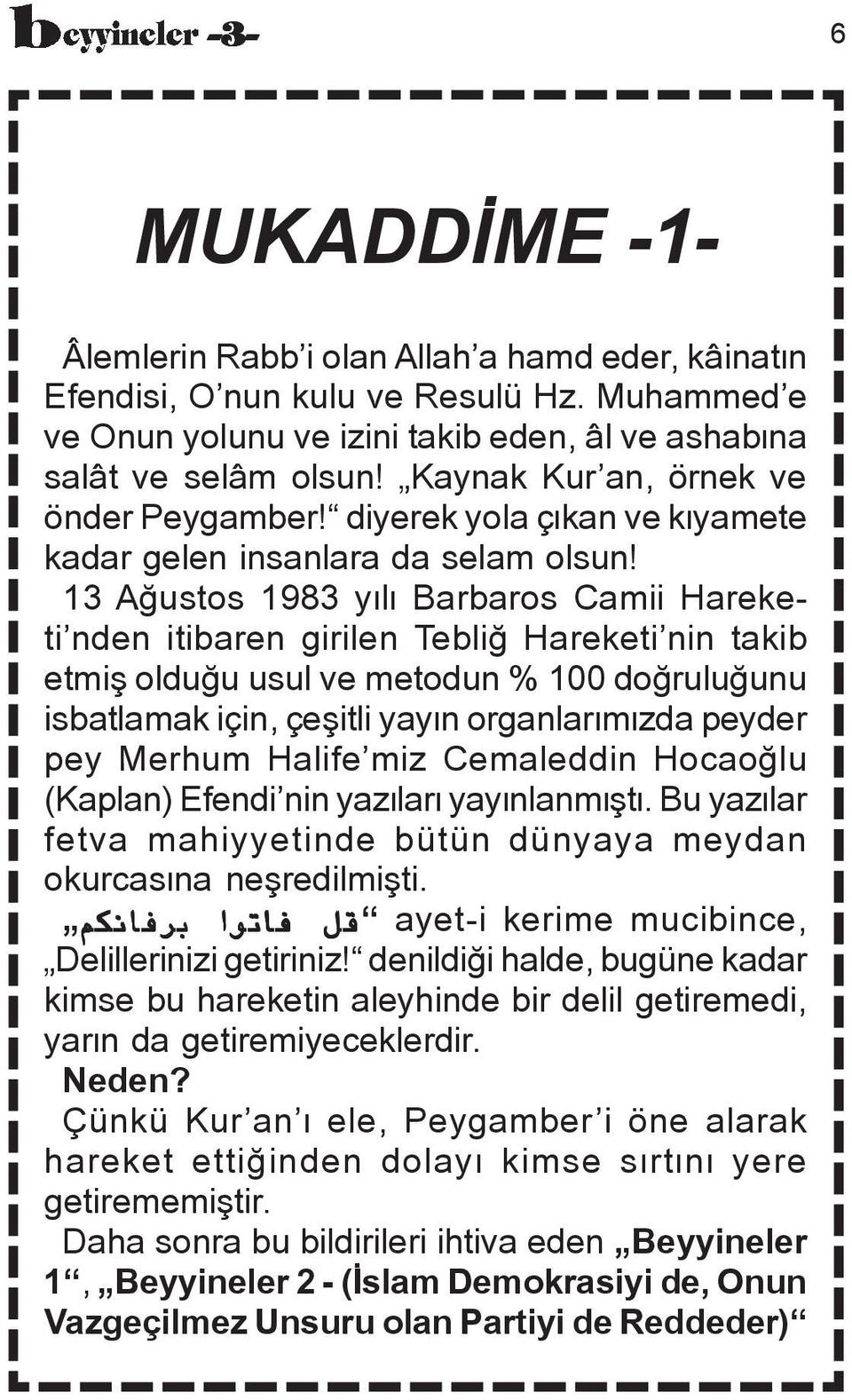 13 Aåustos 1983 yælæ Barbaros Camii Hareketi nden itibaren girilen Tebliå Hareketi nin takib etmiñ olduåu usul ve metodun % 100 doåruluåunu isbatlamak için, çeñitli yayæn organlaræmæzda peyder pey