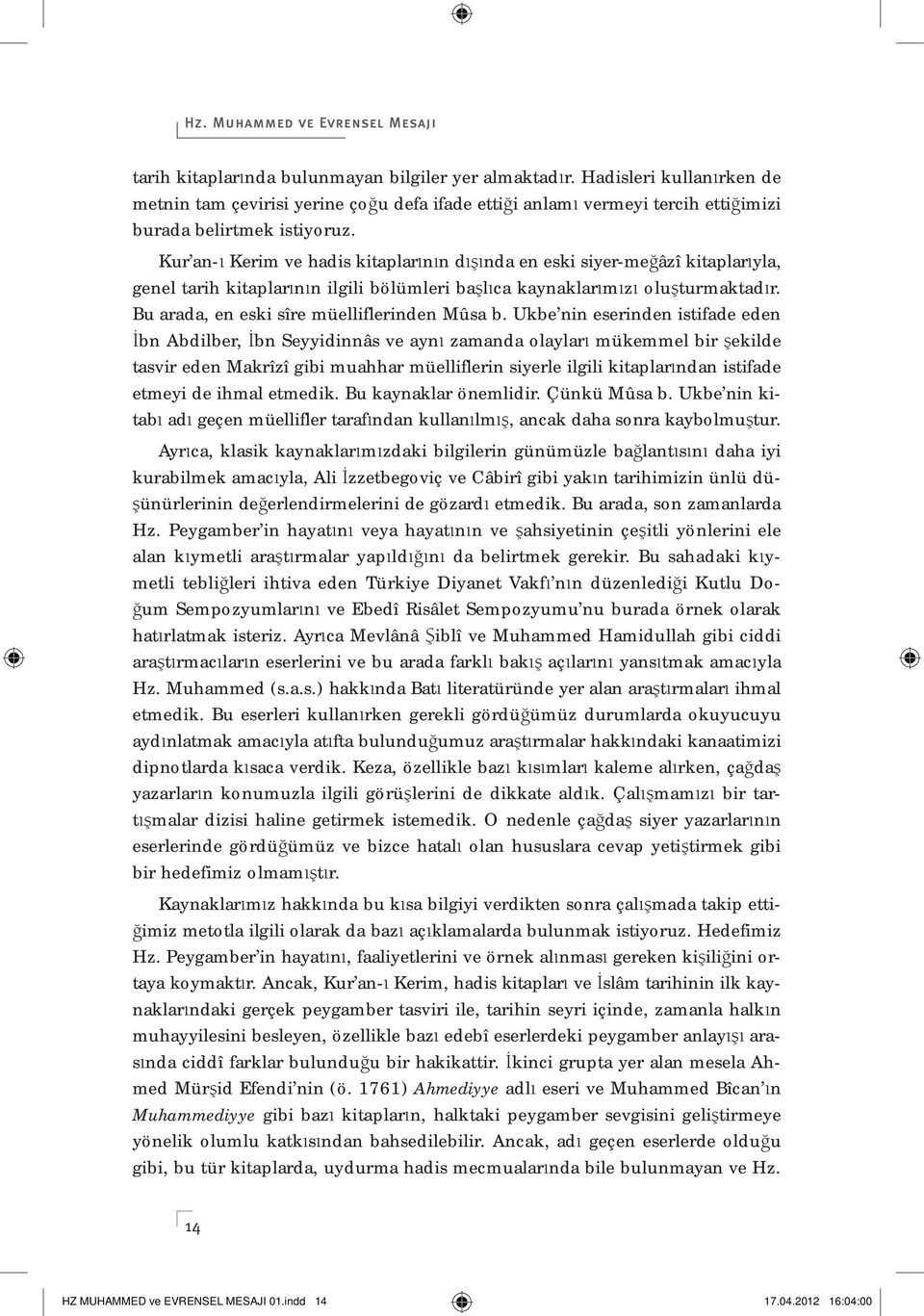 Kur an- Kerim ve hadis kitaplar n n d nda en eski siyer-me âzî kitaplar yla, genel tarih kitaplar n n ilgili bölümleri ba l ca kaynaklar m z olu turmaktad r.