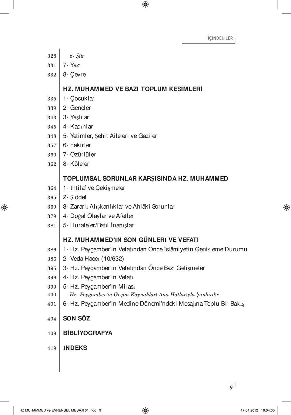 SORUNLAR KAR ISINDA HZ. MUHAMMED 364 1- htilaf ve Çeki meler 365 2- iddet 369 3- Zararl Al kanl klar ve Ahlâkî Sorunlar 379 4- Do al Olaylar ve Afetler 381 5- Hurafeler/Bat l nan lar HZ.