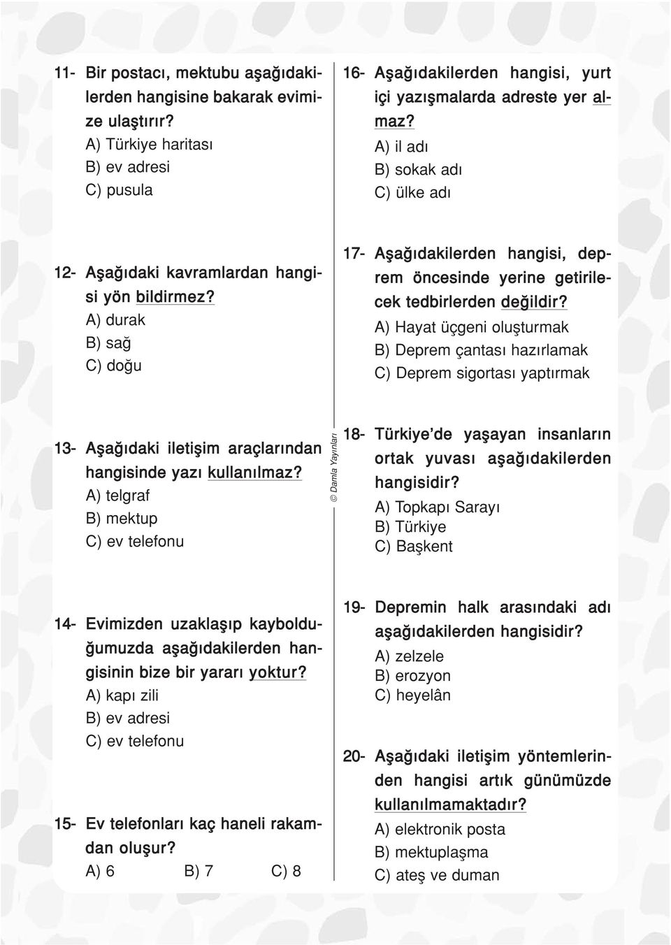 ) Hayat üçgeni oluflturmak ) Deprem çantas haz rlamak ) Deprem sigortas yapt rmak 13- fla daki iletiflim araçlar ndan hangisinde yaz kullan lmaz?