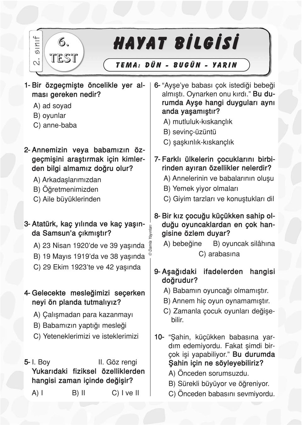 ) rkadafllar m zdan ) Ö retmenimizden ) ile büyüklerinden 6- yfle ye babas çok istedi i bebe i alm flt. Oynarken onu k rd. u durumda yfle hangi duygular ayn anda yaflam flt r?