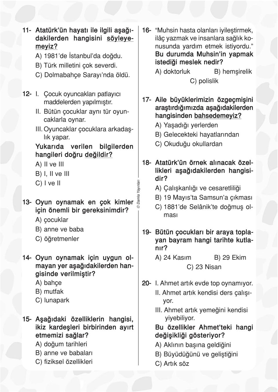 Çocuk oyuncaklar patlay c maddelerden yap lm flt r. II. ütün çocuklar ayn tür oyuncaklarla oynar. III. Oyuncaklar çocuklara arkadafll k yapar. Yukar da verilen bilgilerden hangileri do ru de ildir?