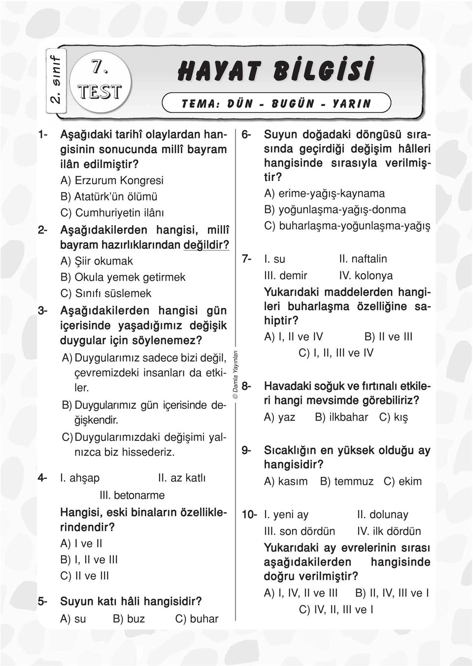 ) fiiir okumak ) Okula yemek getirmek ) S n f süslemek 3- fla dakilerden hangisi gün içerisinde yaflad m z de iflik duygular için söylenemez?