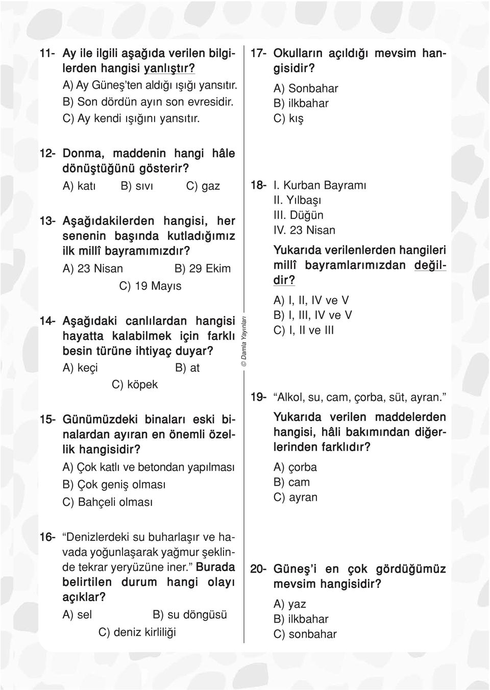 ) 23 Nisan ) 29 Ekim ) 19 May s 14- fla daki canl lardan hangisi hayatta kalabilmek için farkl besin türüne ihtiyaç duyar? ) keçi ) at ) köpek 18- I. Kurban ayram II. Y lbafl III. Dü ün IV.