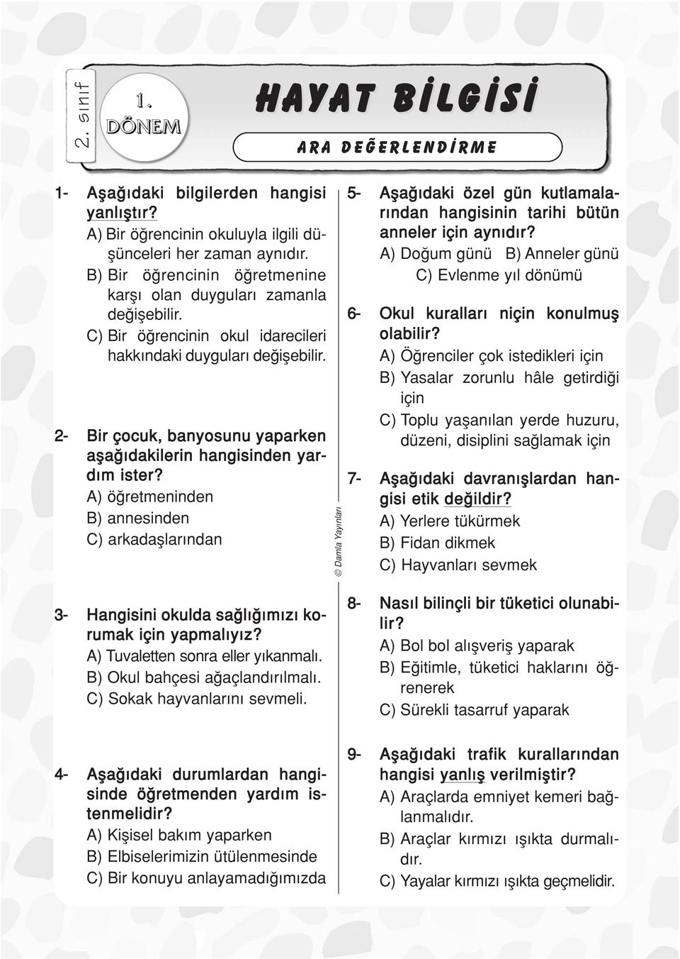 2- ir çocuk, banyosunu yaparken afla dakilerin hangisinden yard m ister? ) ö retmeninden ) annesinden ) arkadafllar ndan 3- Hangisini okulda sa l m z korumak için yapmal y z?