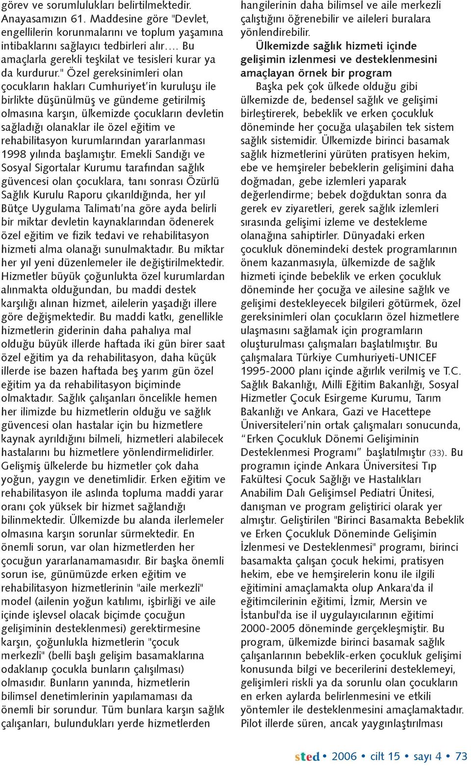 " Özel gereksinimleri olan çocuklarýn haklarý Cumhuriyet in kuruluþu ile birlikte düþünülmüþ ve gündeme getirilmiþ olmasýna karþýn, ülkemizde çocuklarýn devletin saðladýðý olanaklar ile özel eðitim