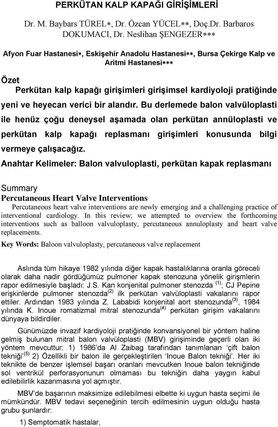 verici bir alandır. Bu derlemede balon valvüloplasti ile henüz çoğu deneysel aşamada olan perkütan annüloplasti ve perkütan kalp kapağı replasmanı girişimleri konusunda bilgi vermeye çalışacağız.