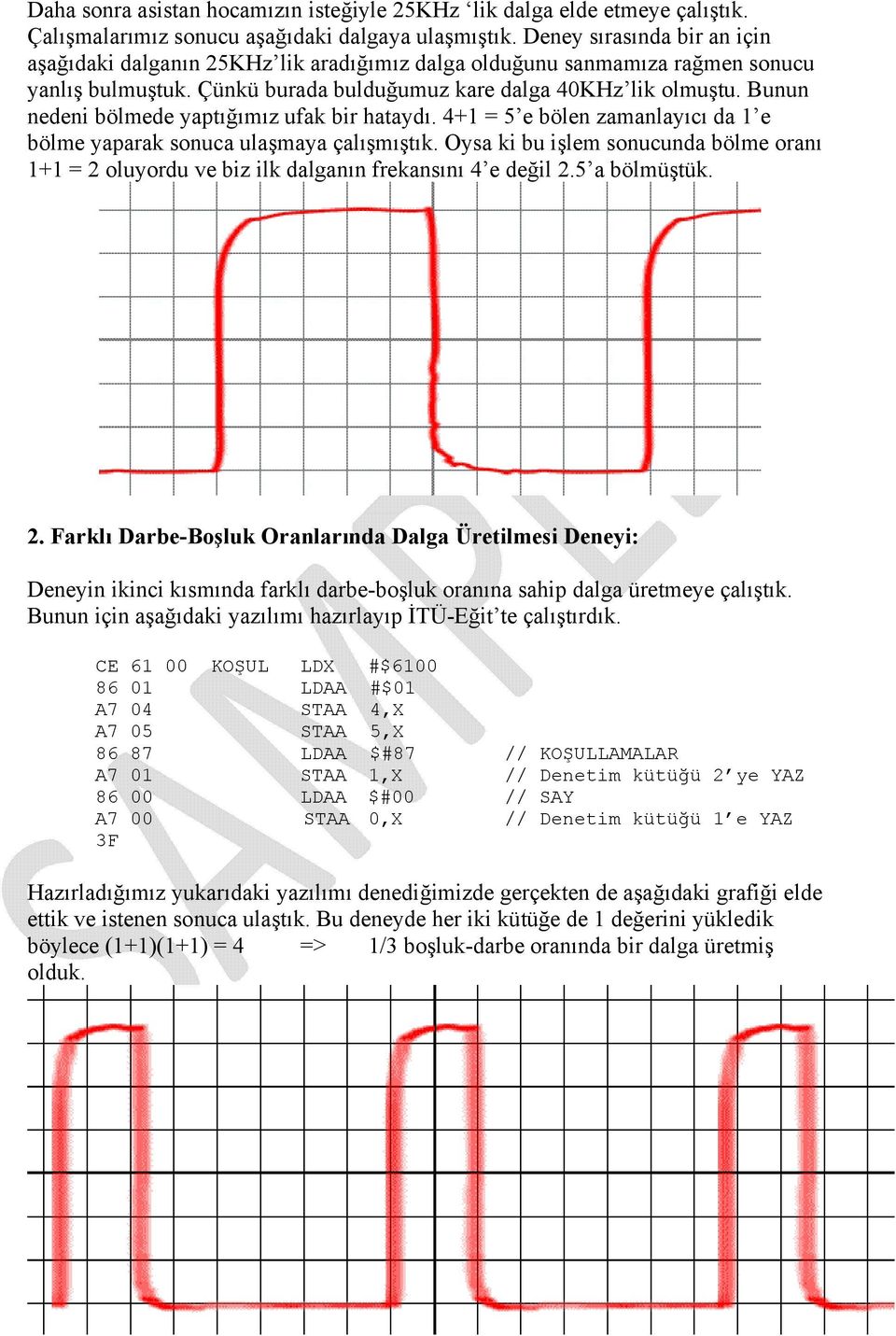 Bunun nedeni bölmede yaptığımız ufak bir hataydı. 4+1 = 5 e bölen zamanlayıcı da 1 e bölme yaparak sonuca ulaşmaya çalışmıştık.