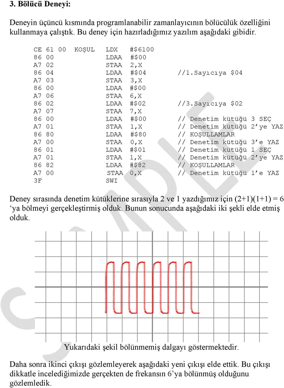 Sayıcıya $02 A7 07 STAA 7,X // Denetim kütüğü 3 SEÇ 86 80 LDAA #$80 // KOŞULLAMLAR A7 00 STAA 0,X // Denetim kütüğü 3 e YAZ 86 01 LDAA #$01 // Denetim kütüğü 1 SEÇ 86 82 LDAA #$82 // KOŞULLAMLAR SWI