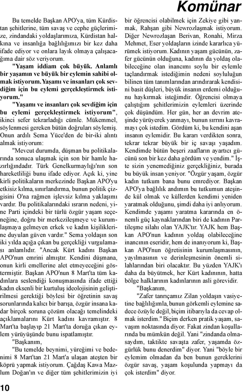 Yaşamı ve insanları çok sevdiğim için bu eylemi gerçekleştirmek istiyorum." "Yaşamı ve insanları çok sevdiğim için bu eylemi gerçekleştirmek istiyorum", ikinci sefer tekrarladığı cümle.