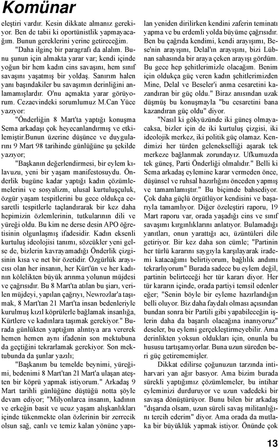 O'nu açmakta yarar görüyorum. Cezaevindeki sorumlumuz M.Can Yüce yazıyor: "Önderliğin 8 Mart'ta yaptığı konuşma Sema arkadaşı çok heyecanlandırmış ve etkilemiştir.