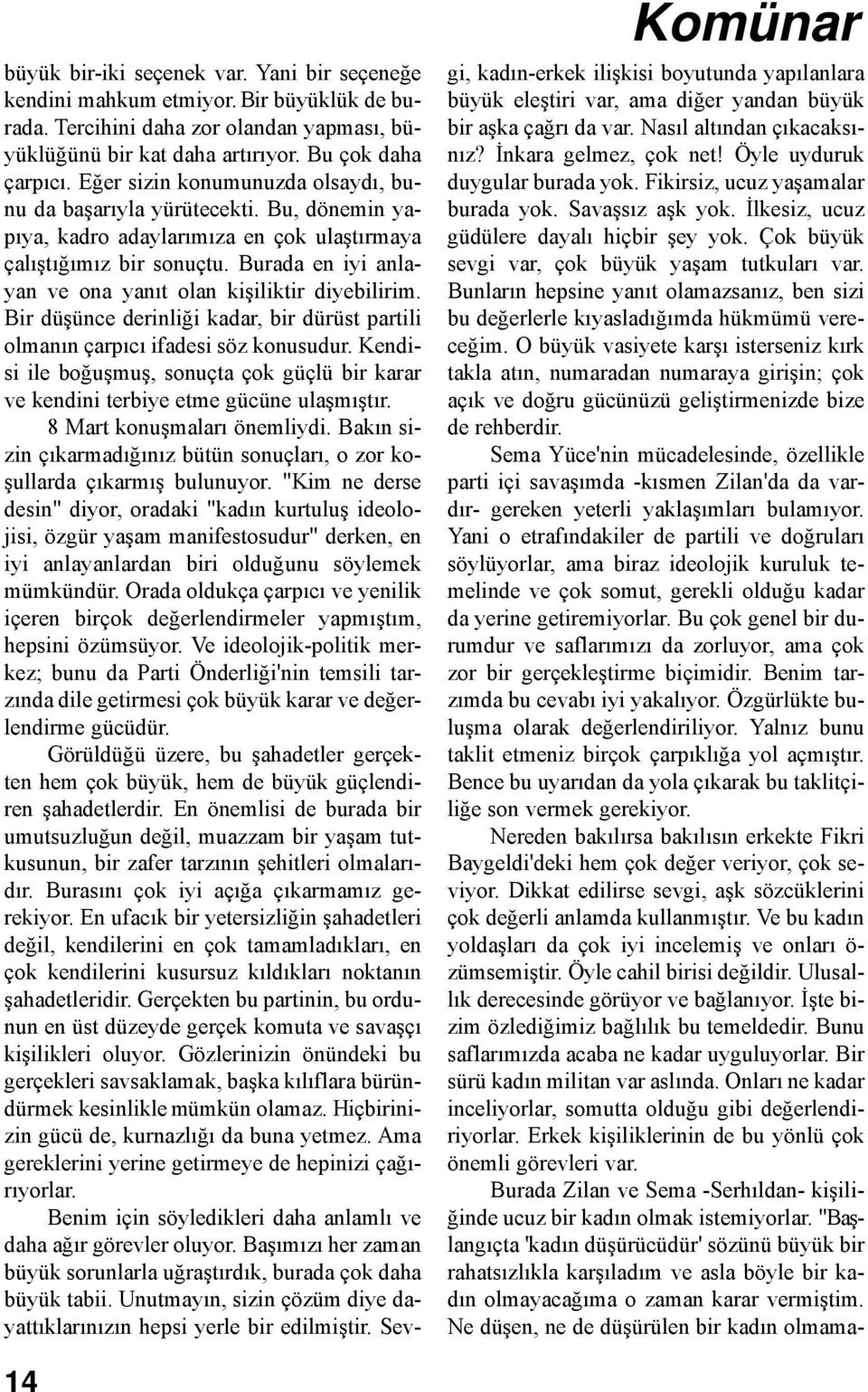 Burada en iyi anlayan ve ona yanıt olan kişiliktir diyebilirim. Bir düşünce derinliği kadar, bir dürüst partili olmanın çarpıcı ifadesi söz konusudur.