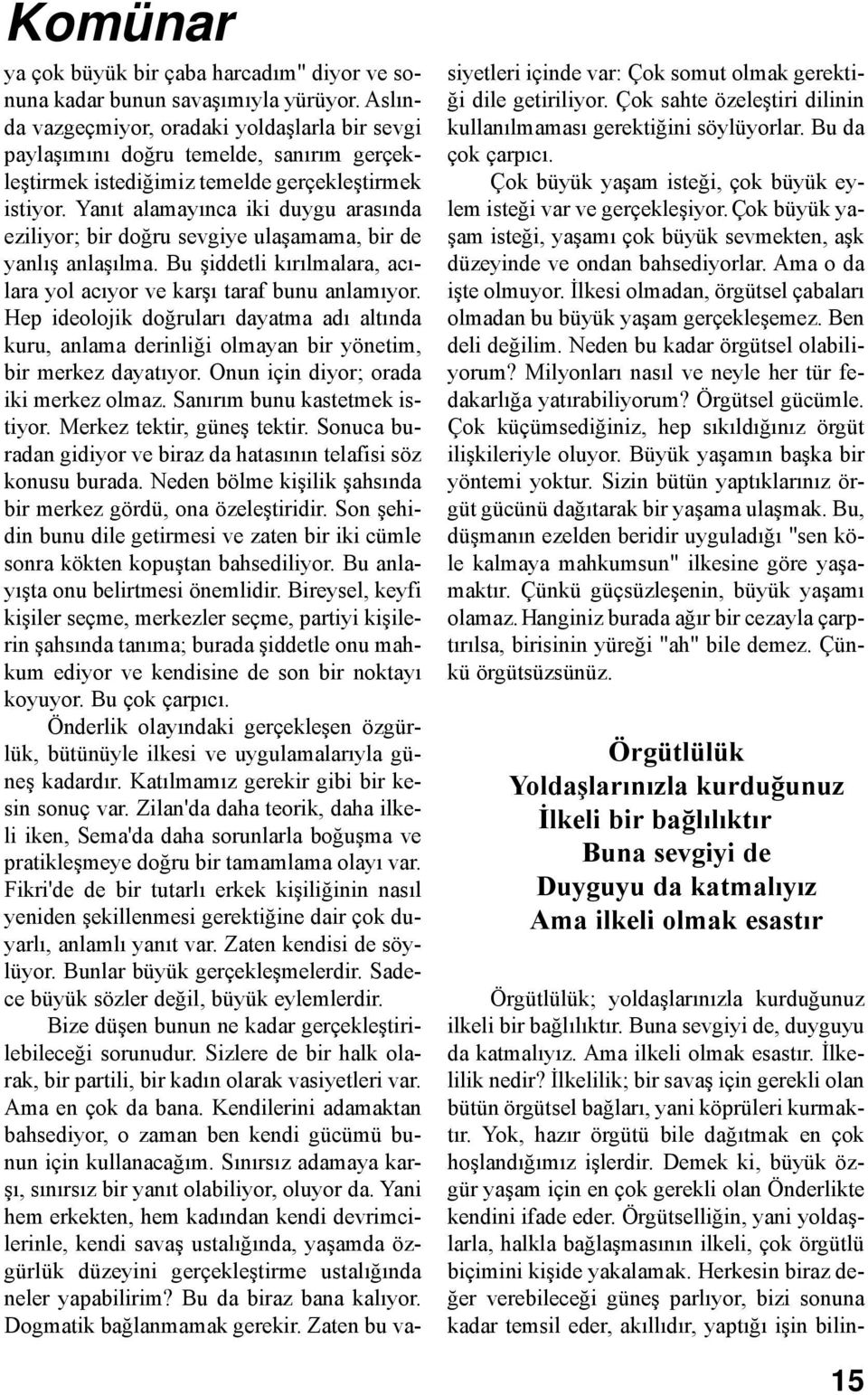 Yanıt alamayınca iki duygu arasında eziliyor; bir doğru sevgiye ulaşamama, bir de yanlış anlaşılma. Bu şiddetli kırılmalara, acılara yol acıyor ve karşı taraf bunu anlamıyor.