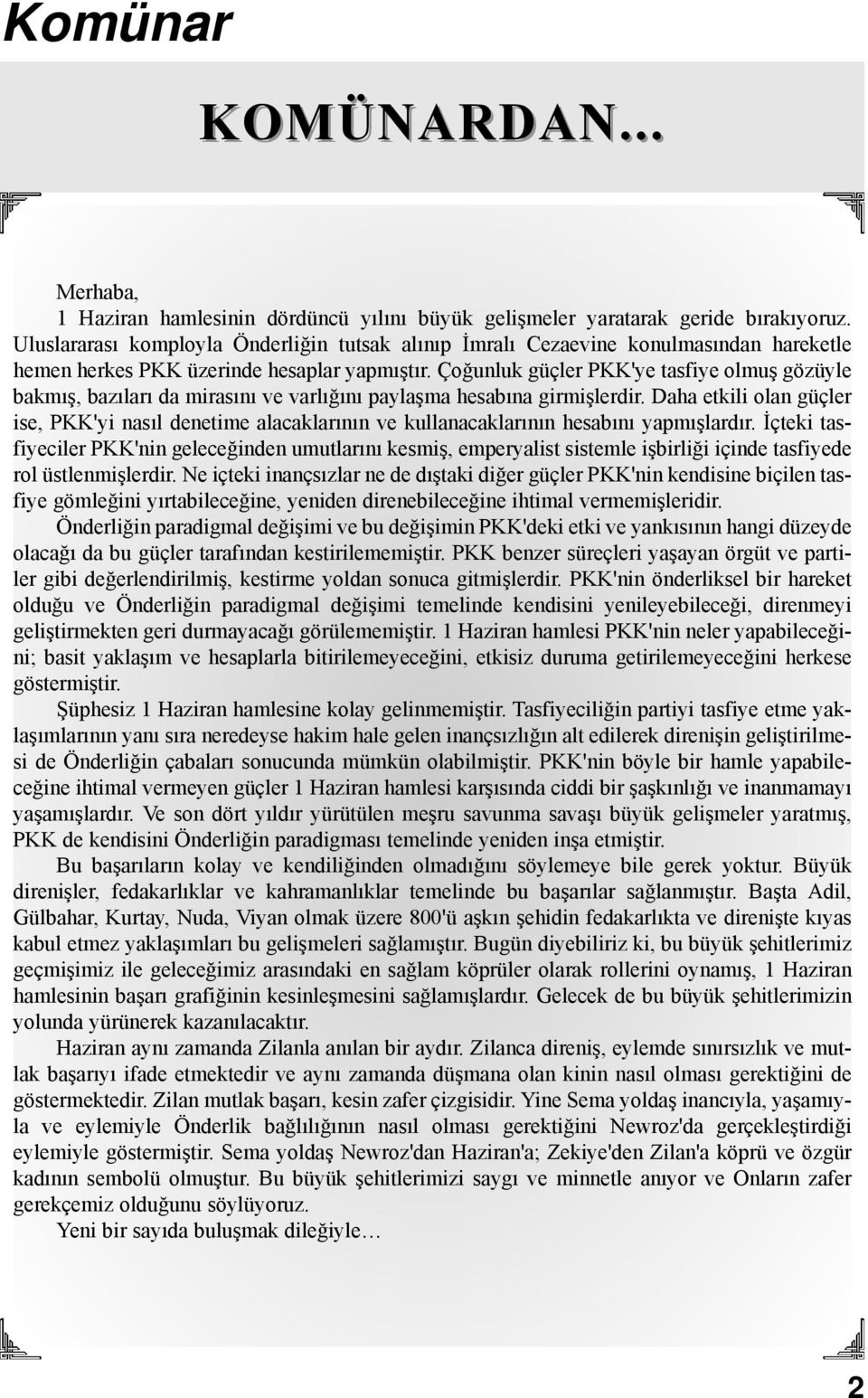 Çoğunluk güçler PKK'ye tasfiye olmuş gözüyle bakmış, bazıları da mirasını ve varlığını paylaşma hesabına girmişlerdir.