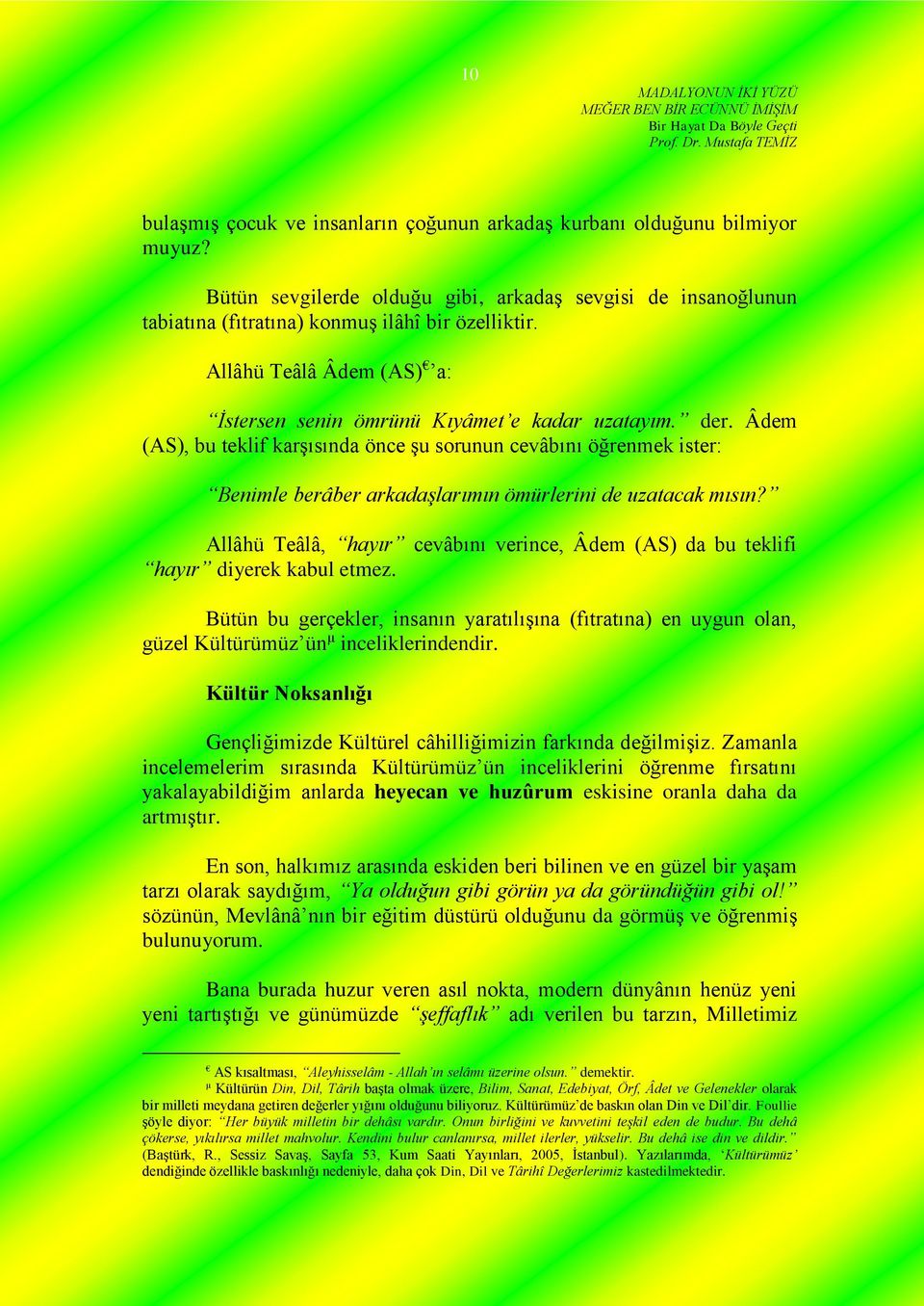 Âdem (AS), bu teklif karşısında önce şu sorunun cevâbını öğrenmek ister: Benimle berâber arkadaşlarımın ömürlerini de uzatacak mısın?