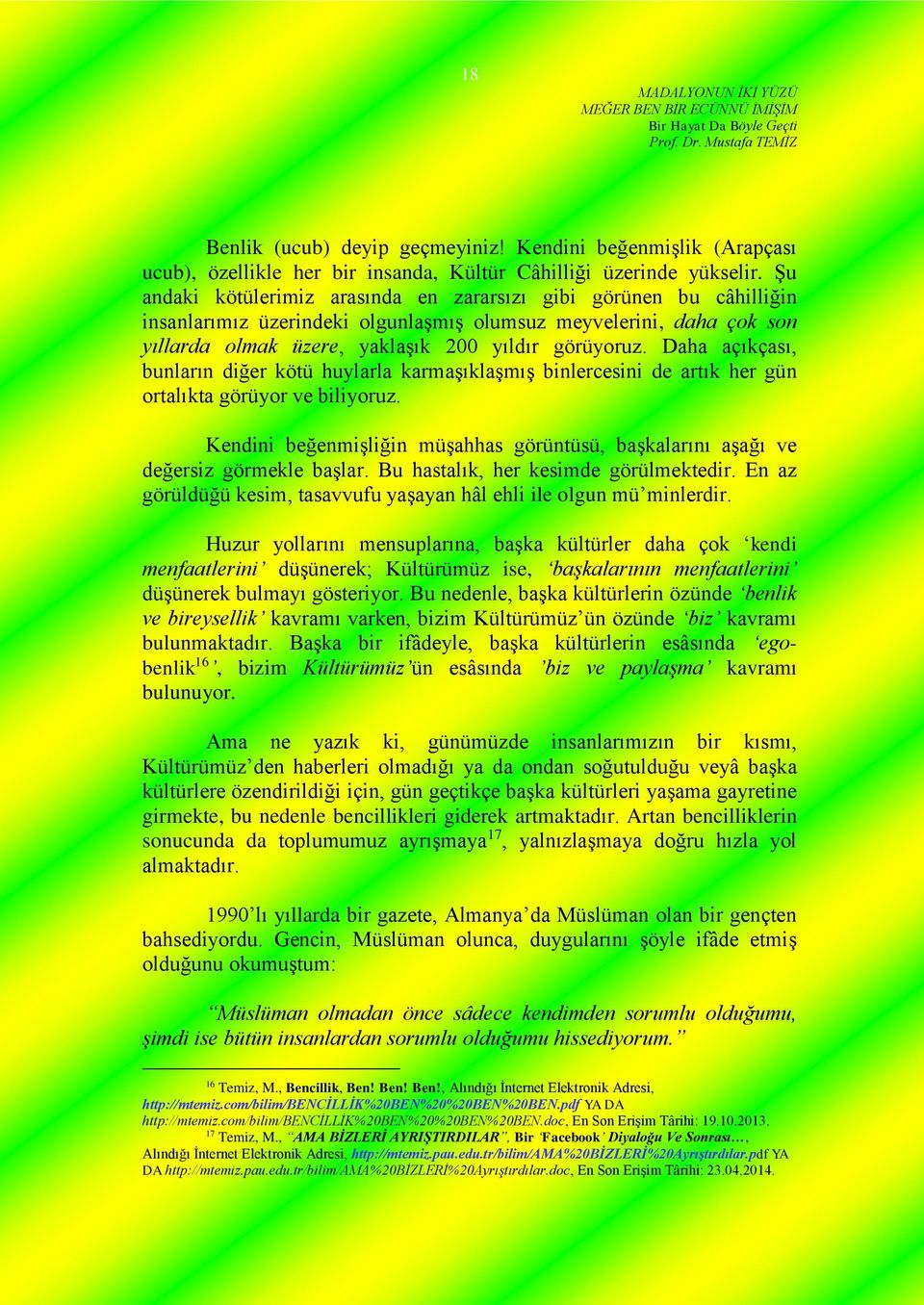 Daha açıkçası, bunların diğer kötü huylarla karmaşıklaşmış binlercesini de artık her gün ortalıkta görüyor ve biliyoruz.