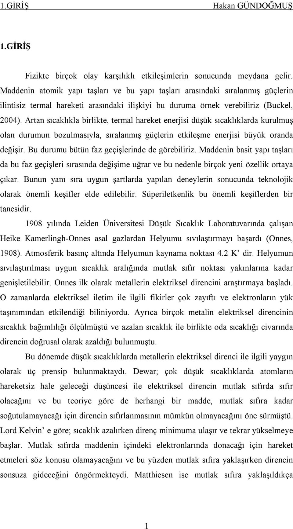 Artan sıcaklıkla birlikte, termal hareket enerjisi düşük sıcaklıklarda kurulmuş olan durumun bozulmasıyla, sıralanmış güçlerin etkileşme enerjisi büyük oranda değişir.