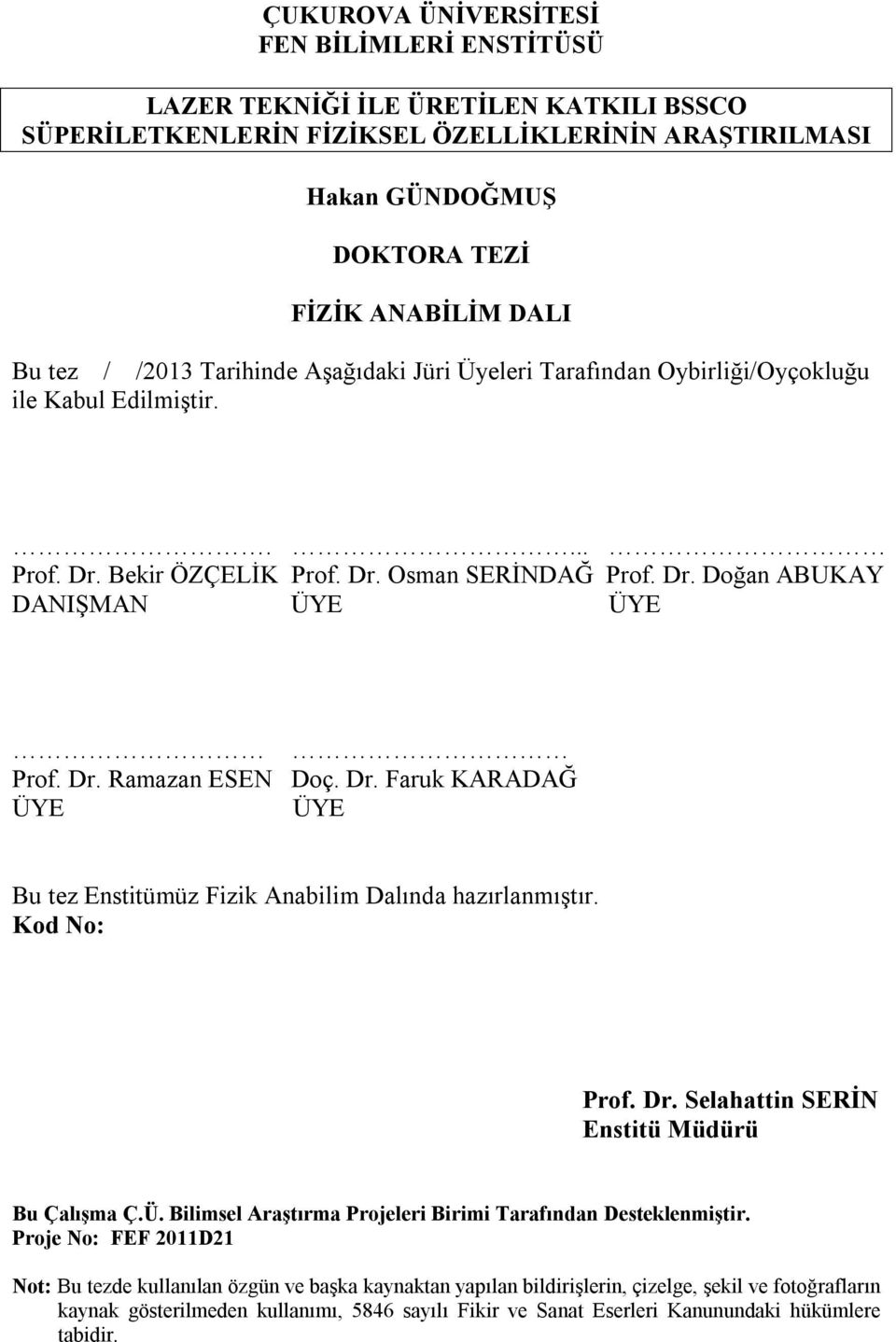 Dr. Faruk KARADAĞ ÜYE ÜYE Bu tez Enstitümüz Fizik Anabilim Dalında hazırlanmıştır. Kod No: Prof. Dr. Selahattin SERİN Enstitü Müdürü Bu Çalışma Ç.Ü. Bilimsel Araştırma Projeleri Birimi Tarafından Desteklenmiştir.