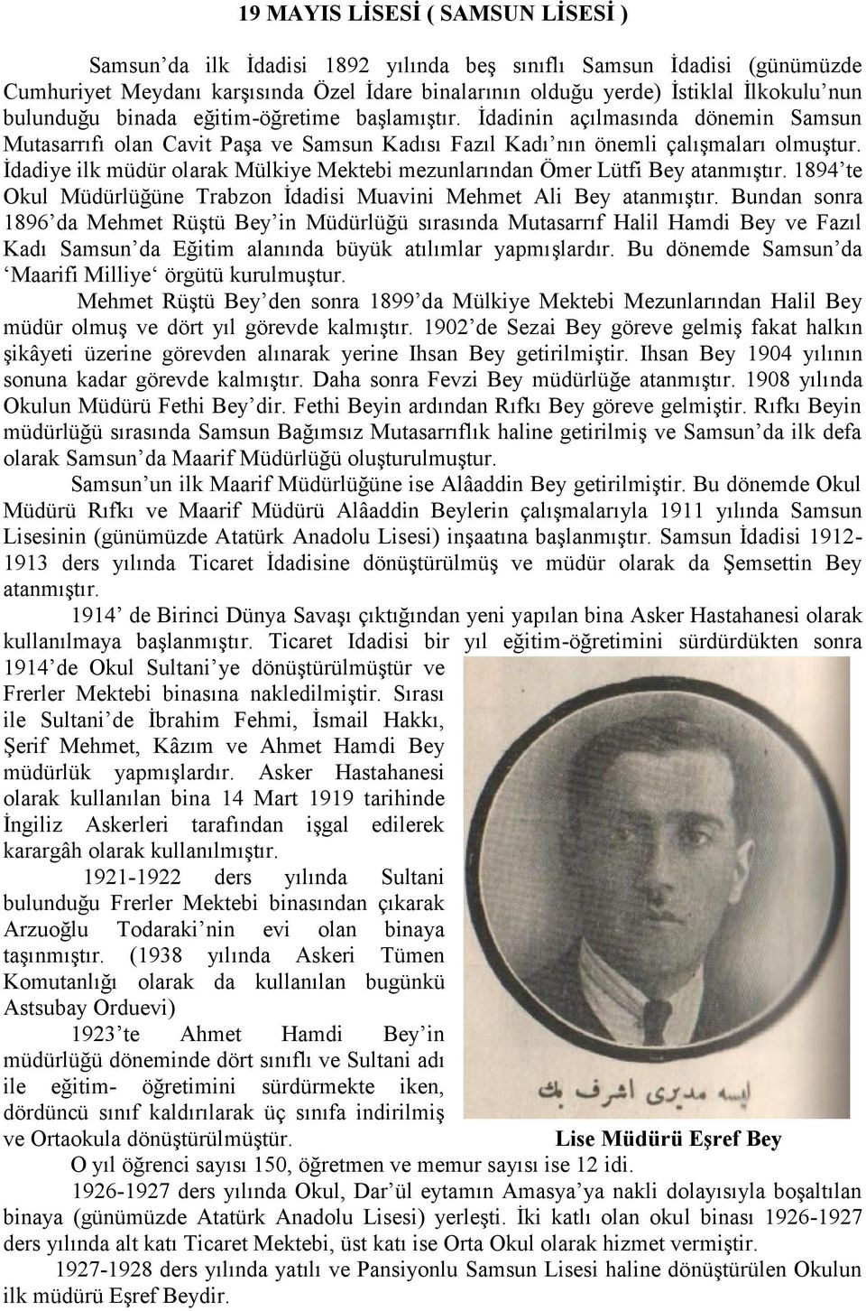 İdadiye ilk müdür olarak Mülkiye Mektebi mezunlarından Ömer Lütfi Bey atanmıştır. 1894 te Okul Müdürlüğüne Trabzon İdadisi Muavini Mehmet Ali Bey atanmıştır.