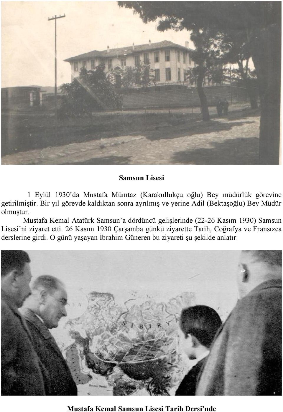 Mustafa Kemal Atatürk Samsun a dördüncü gelişlerinde (22-26 Kasım 1930) Samsun Lisesi ni ziyaret etti.