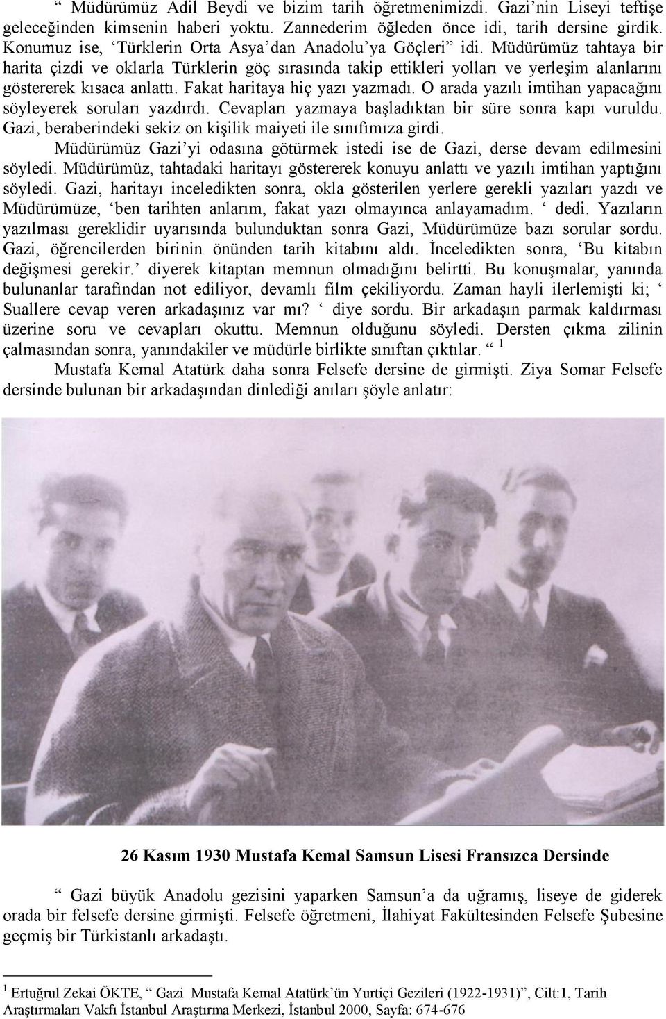 Müdürümüz tahtaya bir harita çizdi ve oklarla Türklerin göç sırasında takip ettikleri yolları ve yerleşim alanlarını göstererek kısaca anlattı. Fakat haritaya hiç yazı yazmadı.