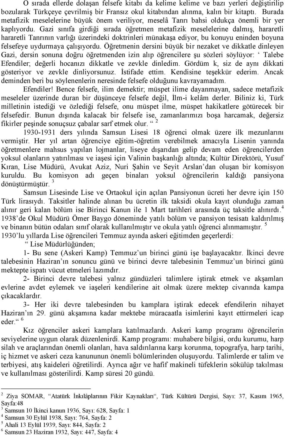 Gazi sınıfa girdiği sırada öğretmen metafizik meselelerine dalmış, hararetli hararetli Tanrının varlığı üzerindeki doktrinleri münakaşa ediyor, bu konuyu eninden boyuna felsefeye uydurmaya