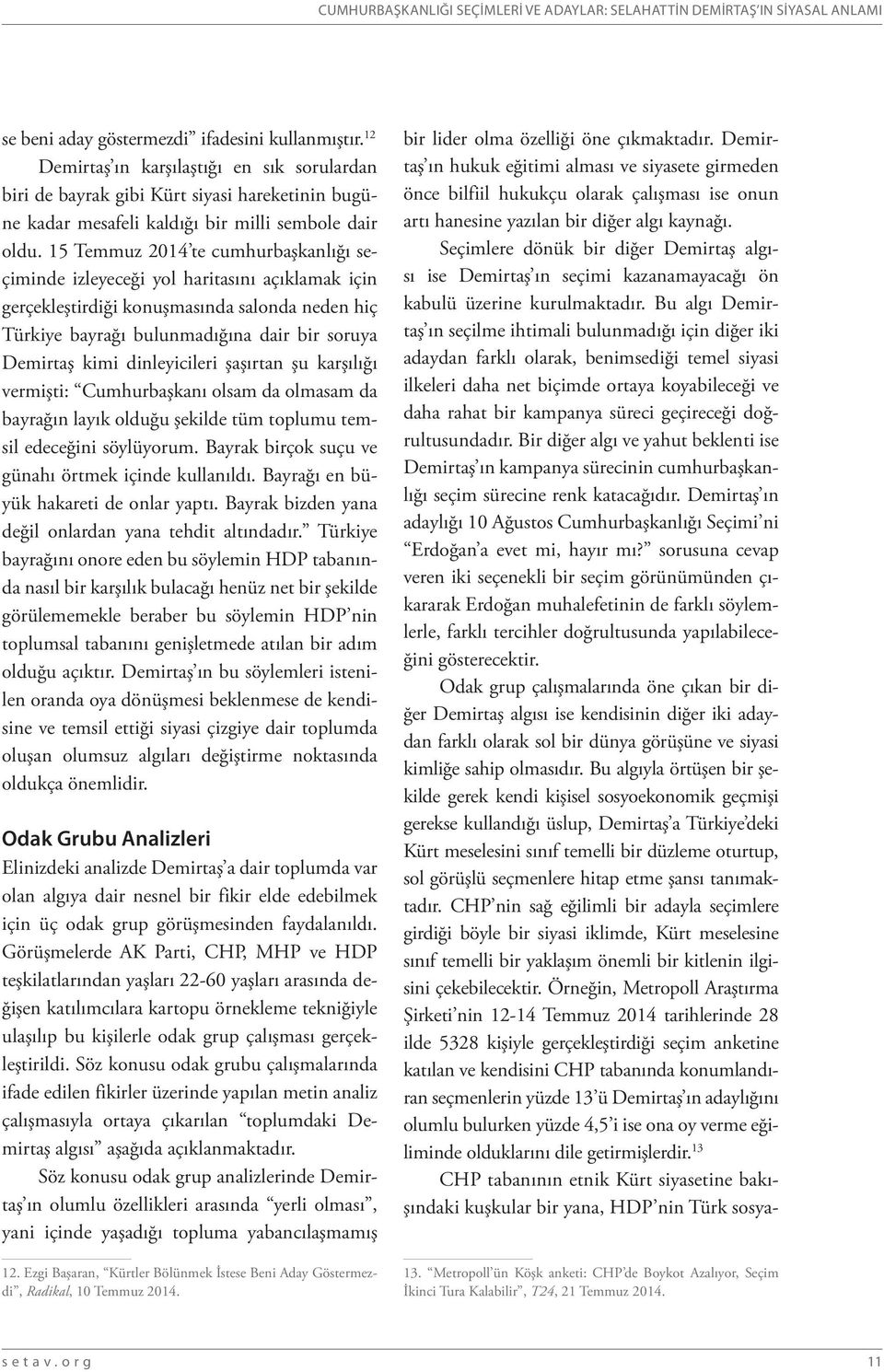 15 Temmuz 2014 te cumhurbaşkanlığı seçiminde izleyeceği yol haritasını açıklamak için gerçekleştirdiği konuşmasında salonda neden hiç Türkiye bayrağı bulunmadığına dair bir soruya Demirtaş kimi