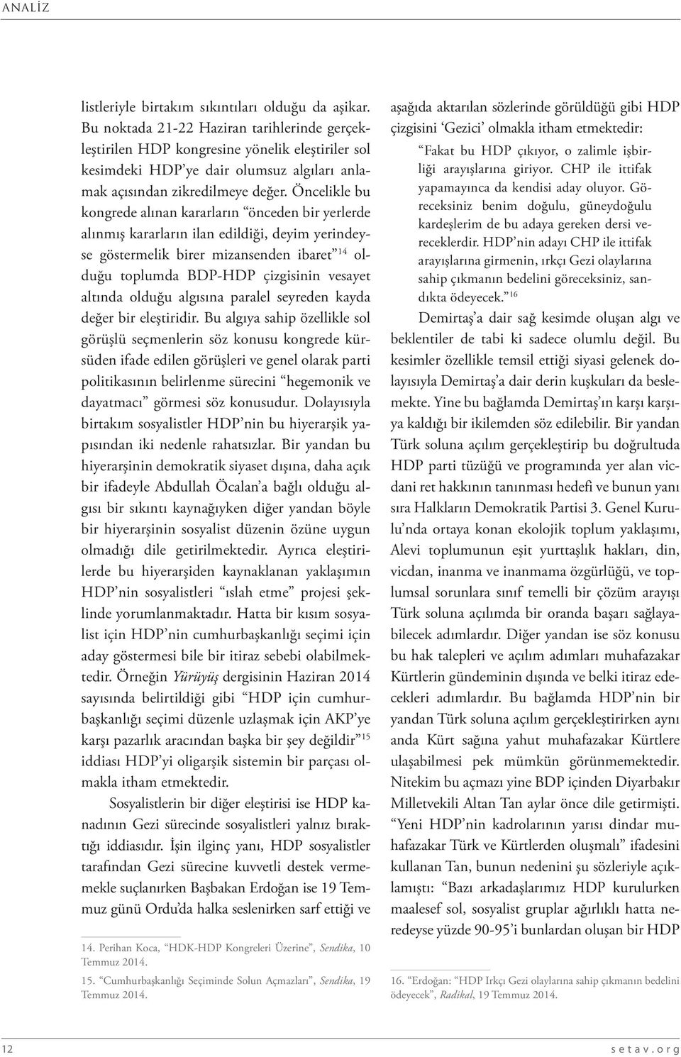 Öncelikle bu kongrede alınan kararların önceden bir yerlerde alınmış kararların ilan edildiği, deyim yerindeyse göstermelik birer mizansenden ibaret 14 olduğu toplumda BDP-HDP çizgisinin vesayet