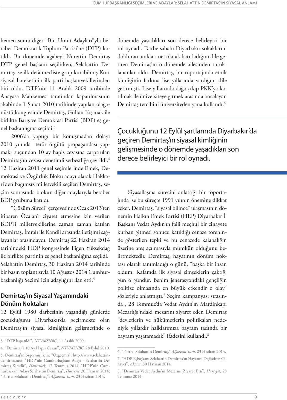 DTP nin 11 Aralık 2009 tarihinde Anayasa Mahkemesi tarafından kapatılmasının akabinde 1 Şubat 2010 tarihinde yapılan olağanüstü kongresinde Demirtaş, Gültan Kışanak ile birlikte Barış ve Demokrasi