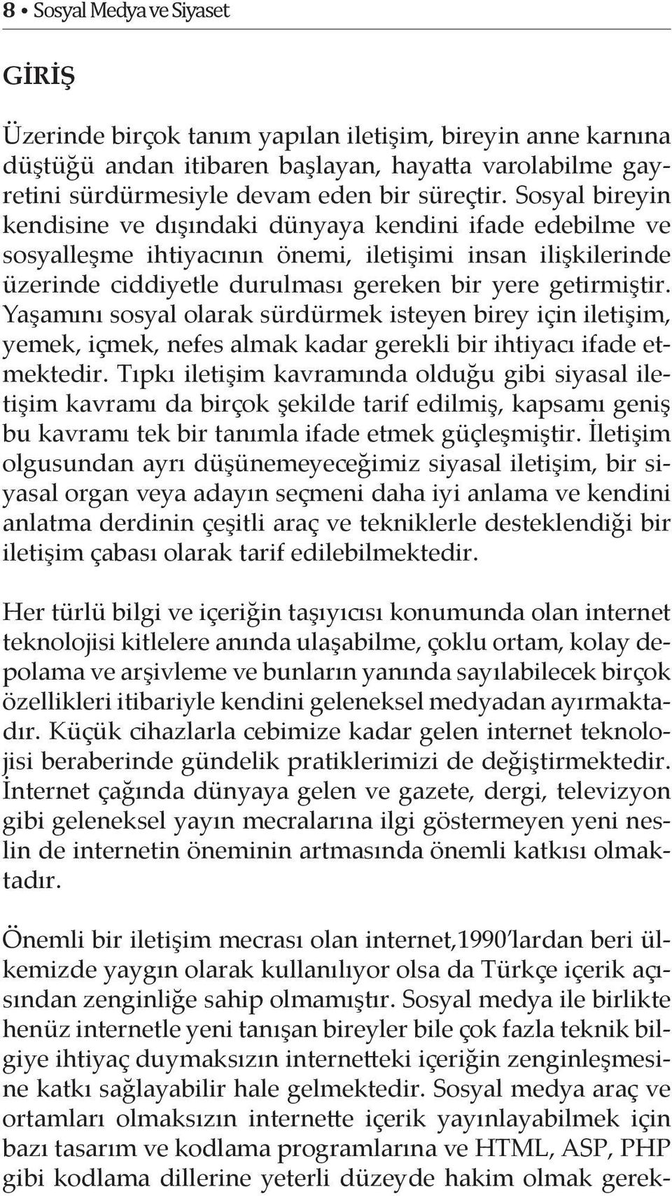 Yaşamını sosyal olarak sürdürmek isteyen birey için iletişim, yemek, içmek, nefes almak kadar gerekli bir ihtiyacı ifade etmektedir.