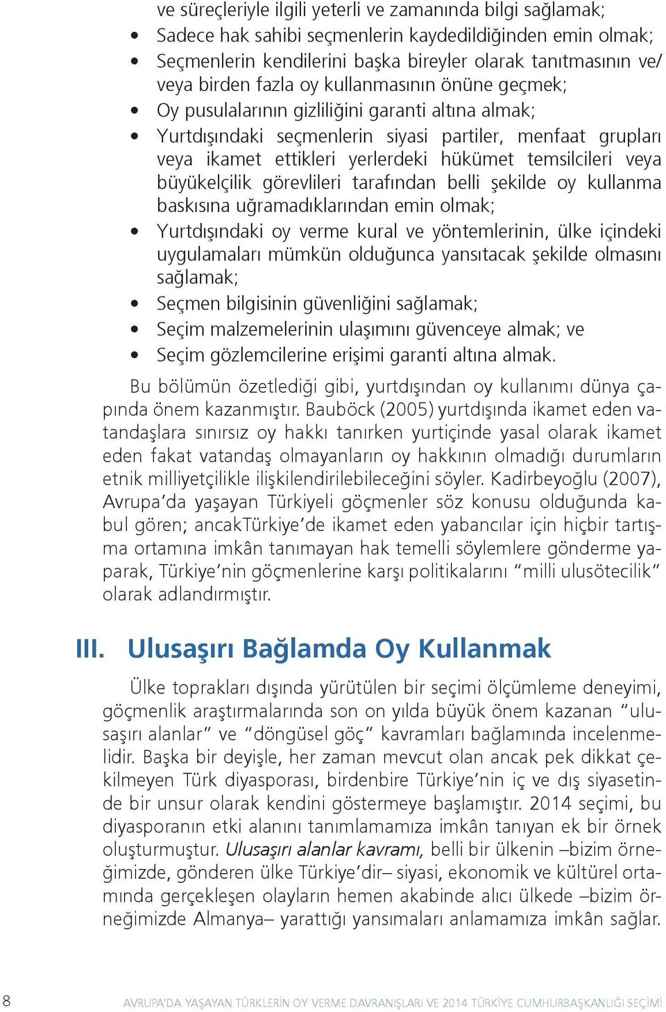 veya büyükelçilik görevlileri tarafından belli şekilde oy kullanma baskısına uğramadıklarından emin olmak; Yurtdışındaki oy verme kural ve yöntemlerinin, ülke içindeki uygulamaları mümkün olduğunca