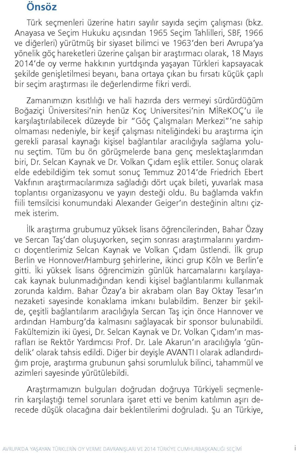 olarak, 18 Mayıs 2014 de oy verme hakkının yurtdışında yaşayan Türkleri kapsayacak şekilde genişletilmesi beyanı, bana ortaya çıkan bu fırsatı küçük çaplı bir seçim araştırması ile değerlendirme