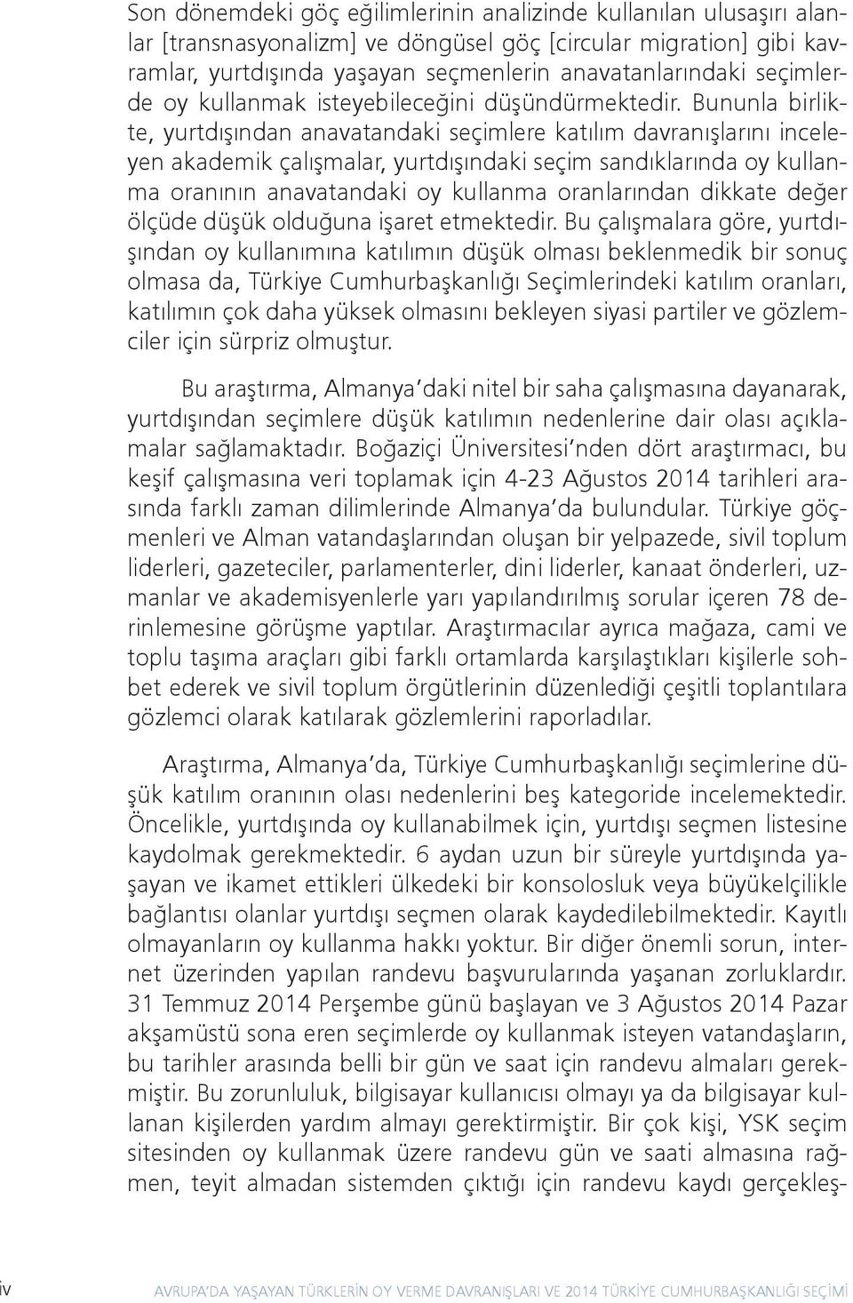 Bununla birlikte, yurtdışından anavatandaki seçimlere katılım davranışlarını inceleyen akademik çalışmalar, yurtdışındaki seçim sandıklarında oy kullanma oranının anavatandaki oy kullanma