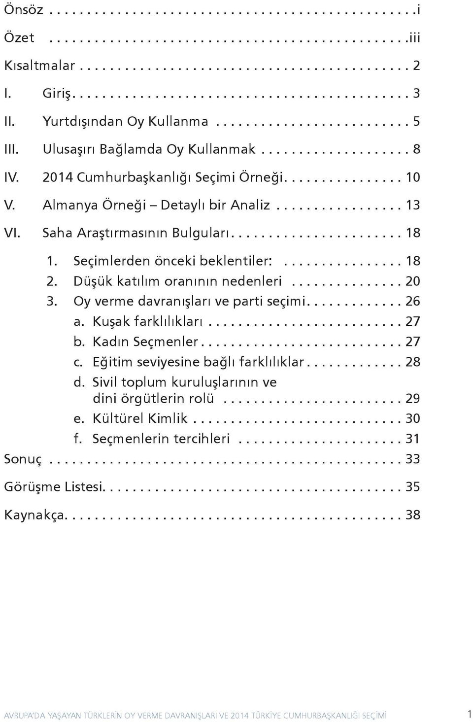 Düşük katılım oranının nedenleri....20 3. Oy verme davranışları ve parti seçimi....26 a. Kuşak farklılıkları....27 b. Kadın Seçmenler....27 c.