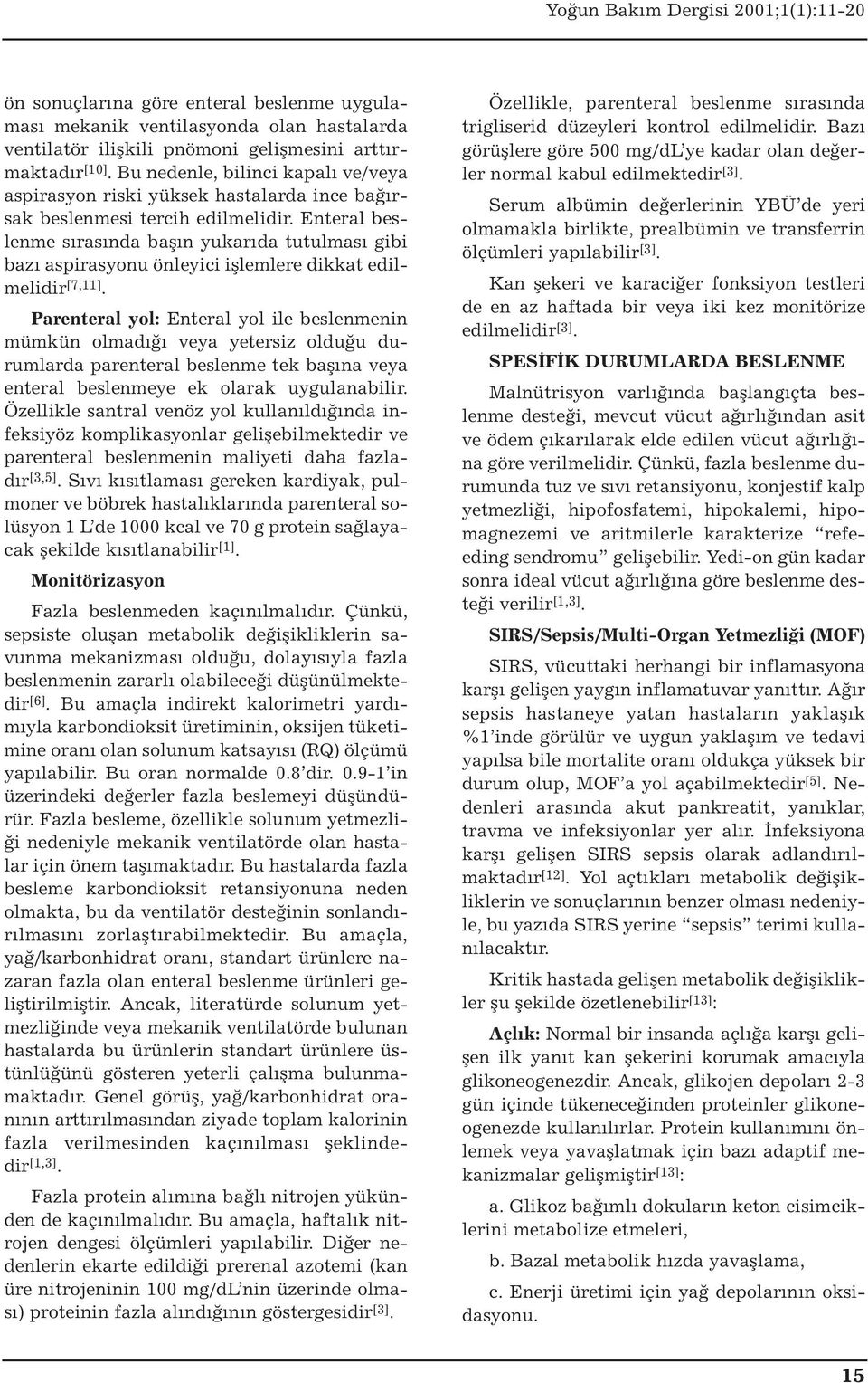 Enteral beslenme sırasında başın yukarıda tutulması gibi bazı aspirasyonu önleyici işlemlere dikkat edilmelidir [7,11].